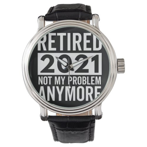 Retired 2021 Not My Problem Anymore gift Watch