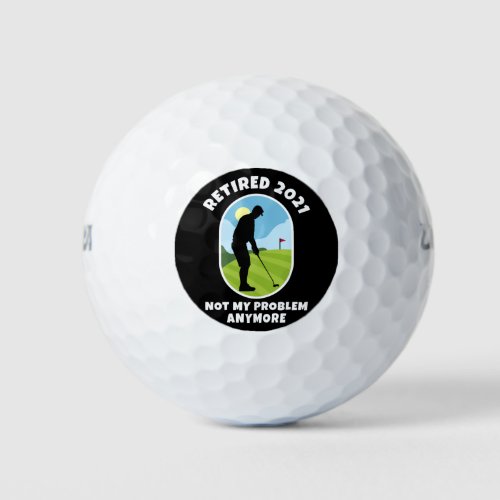 Retired 2021 _ Not My Problem Anymore _ Golfing Golf Balls