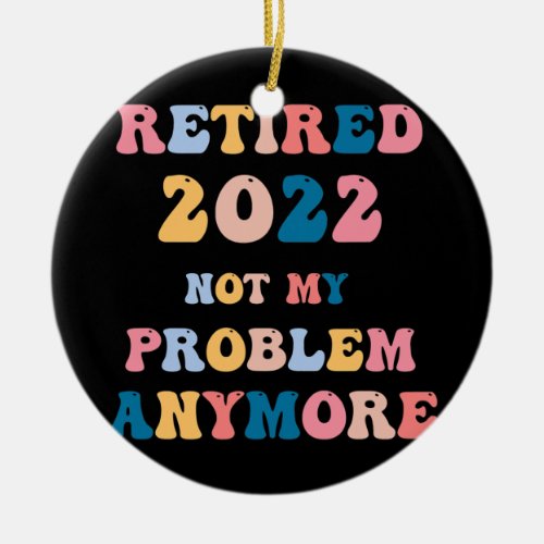 Retired 2022 Funny Retirement for Women Men 2022 Ceramic Ornament