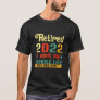 Retired 2022 I Work My Whole Life For This Retirem T-Shirt
