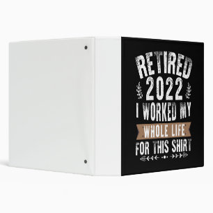 Retired 2022 I Worked My Whole Funny Retirement 3 Ring Binder