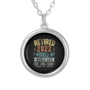 Retired 2022 I Worked My Whole Funny Retirement Silver Plated Necklace