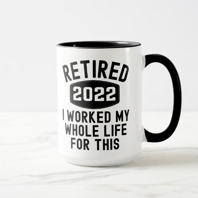 Retired 2022 i worked my whole life for this mug (Right)