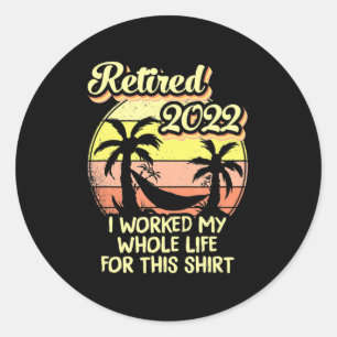 Retired 2022 I Worked My Whole Life Fun Retirement Classic Round Sticker