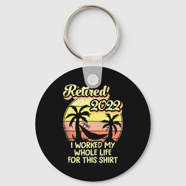 Retired 2022 I Worked My Whole Life Fun Retirement Keychain (Front)