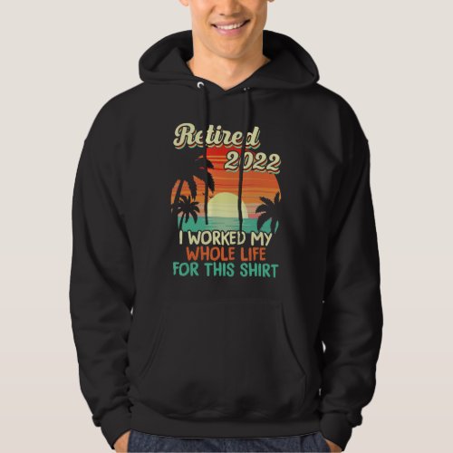 Retired 2022 I Worked My Whole Life Retirement Wom Hoodie