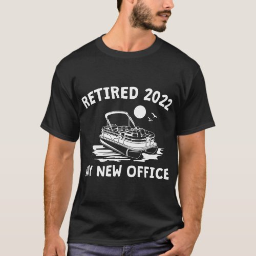 Retired 2022 _ My New Office Funny Pontoon Boatin T_Shirt