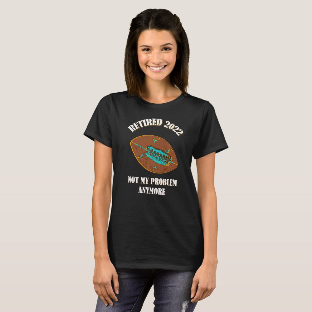 Retired 2022 Not My Problem Anymore American Football Personalized  T-Shirt