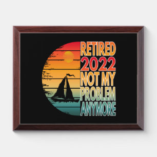 RETIRED 2022  NOT MY PROBLEM ANYMORE AWARD PLAQUE