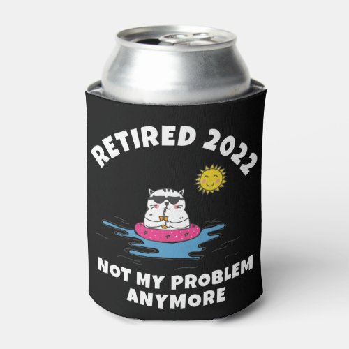 Retired 2022 _ Not My Problem Anymore _ Cat Can Cooler