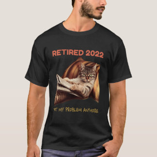 Retired 2022 Not My Problem Anymore Cat Retiret T-Shirt