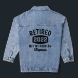 Retired 2022 not my problem anymore denim jacket<br><div class="desc">Retired 2022 not my problem anymore funny retirement party present for her him</div>