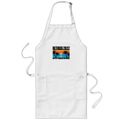 Retired 2022 Not My Problem Anymore Fun Retirement Long Apron