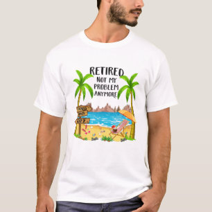 Retired 2022 Not My Problem Anymore Funny Beach Re T-Shirt
