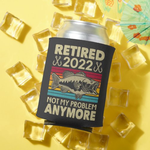 Retired 2022 Not My Problem Anymore Funny Fishing Can Cooler