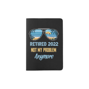 Retired 2022 not my problem anymore funny passport holder