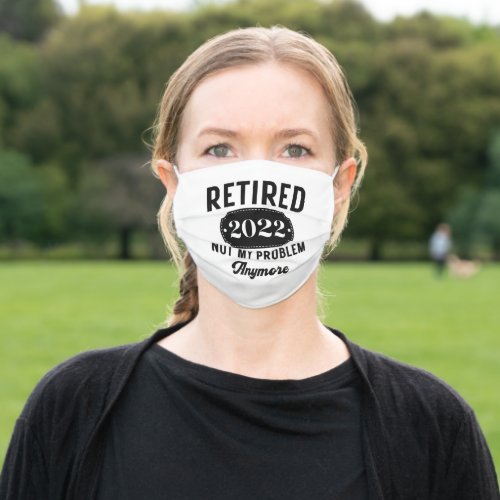 Retired 2022 not my problem anymore funny present adult cloth face mask