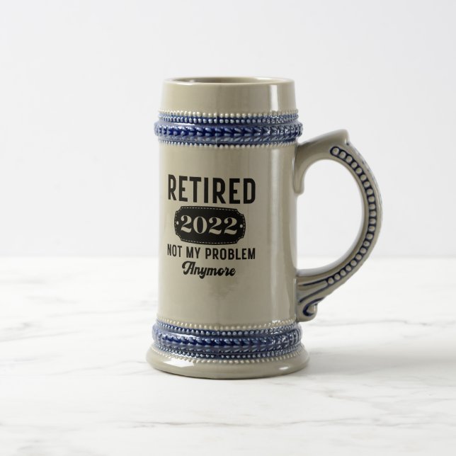 Retired 2022 not my problem anymore funny present beer stein (Right)
