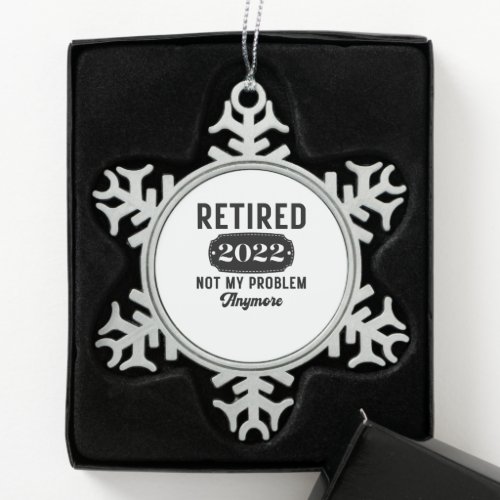 Retired 2022 not my problem anymore funny present snowflake pewter christmas ornament