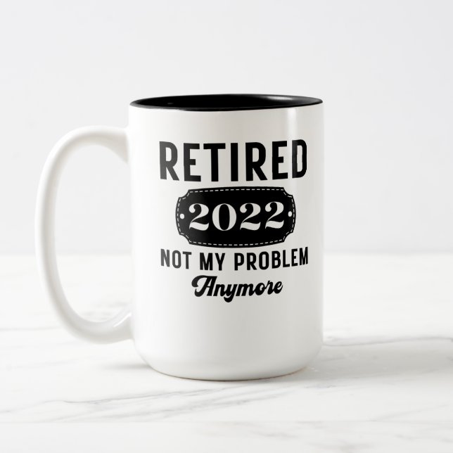 Retired 2022 not my problem anymore funny present Two-Tone coffee mug (Left)