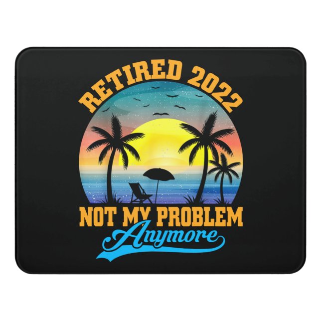 Retired 2022 Not My Problem Anymore Funny Retired Door Sign (Contemporary Front)