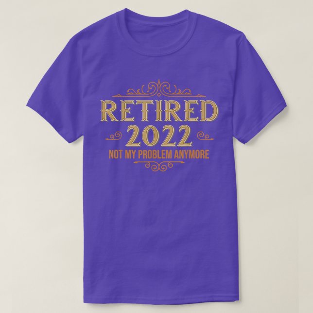 Retired 2022 Not My Problem Anymore, Funny Retirem T-Shirt (Design Front)