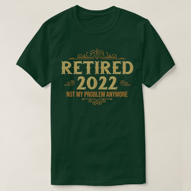 Retired 2022 Not My Problem Anymore, Funny Retirem T-Shirt (Design Front)