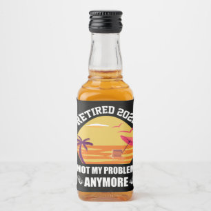 Retired 2022 Not My Problem Anymore Funny Retireme Liquor Bottle Label