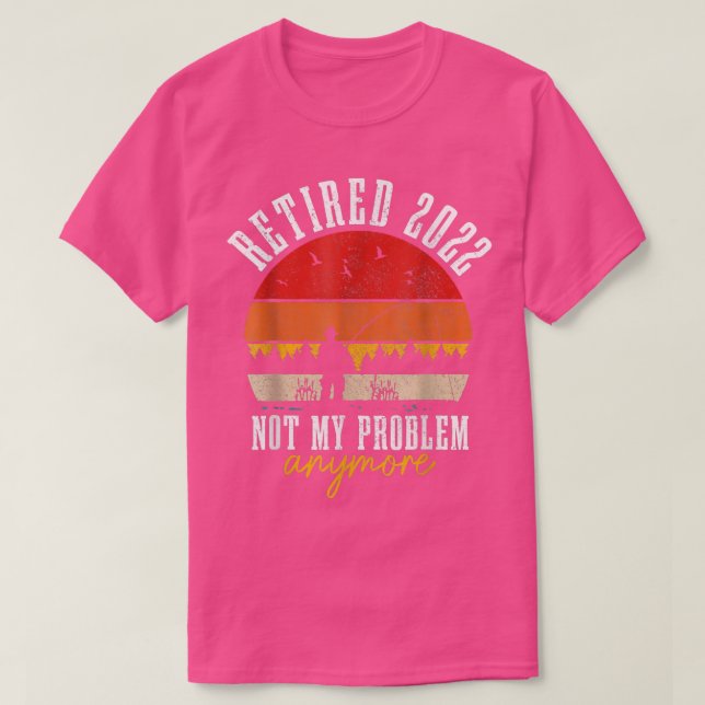 Retired 2022 Not My Problem Anymore Funny Retireme T-Shirt (Design Front)