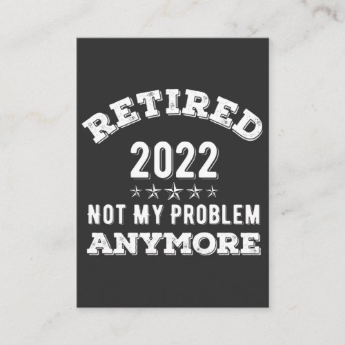 Retired 2022 not My problem Anymore Funny T_shirt Business Card