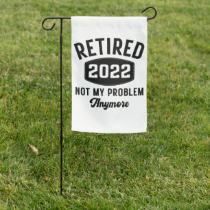 Retired 2022 not my problem anymore garden flag
