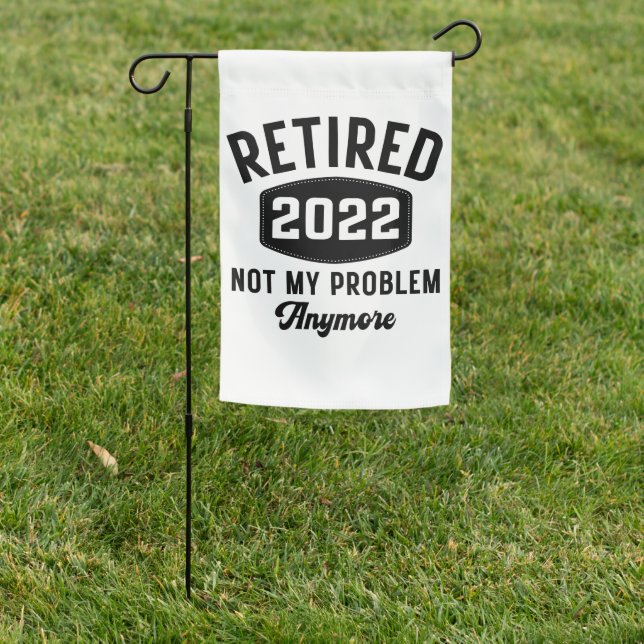 Retired 2022 not my problem anymore garden flag (In SItu)