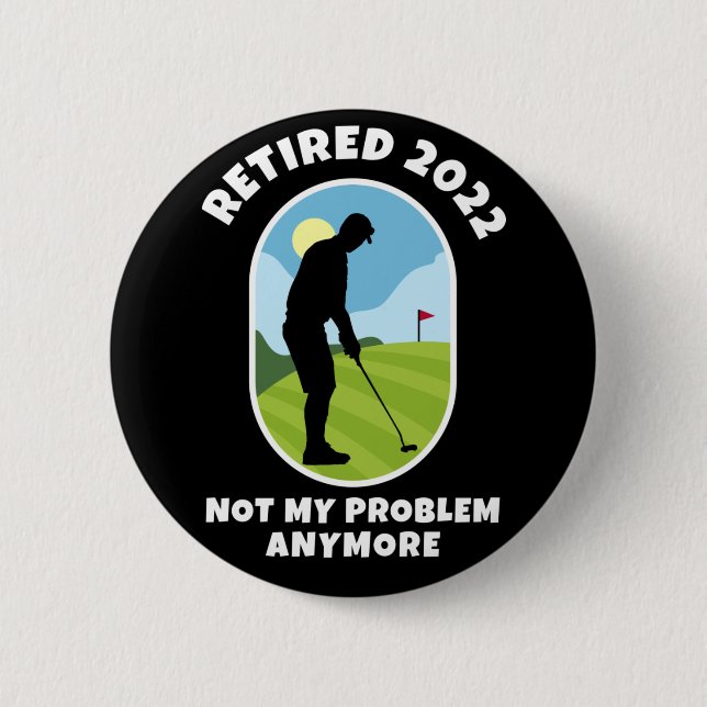 Retired 2022 - Not My Problem Anymore - Golfing - Button (Front)