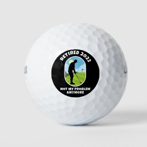Retired 2022 _ Not My Problem Anymore _ Golfing _ Golf Balls