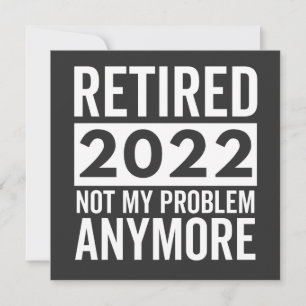 Retired 2022 Not My Problem Anymore Invitation