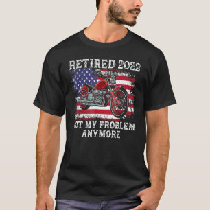 Retired 2022 Not My Problem Anymore Motorcycle Ret T-Shirt