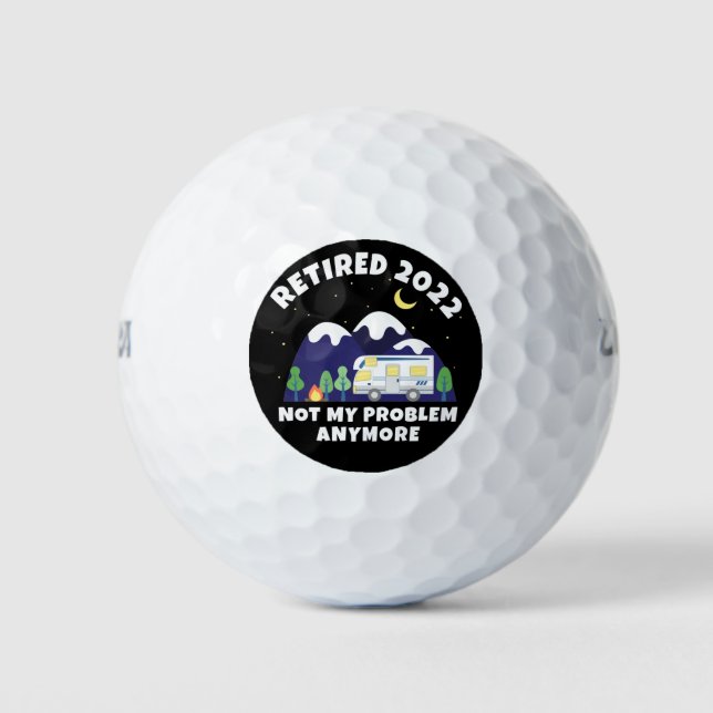 Retired 2022 - Not My Problem Anymore - Motorhome Golf Balls (Front)