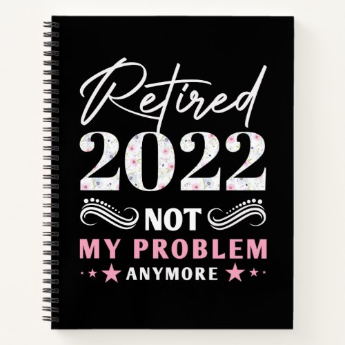 Retired 2022 Not My Problem Anymore  Notebook