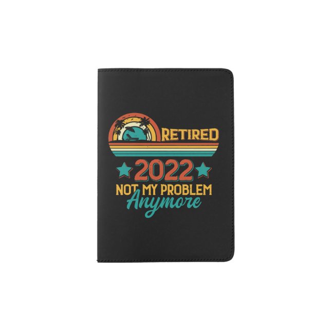 Retired 2022 not my problem anymore passport holder (Front)