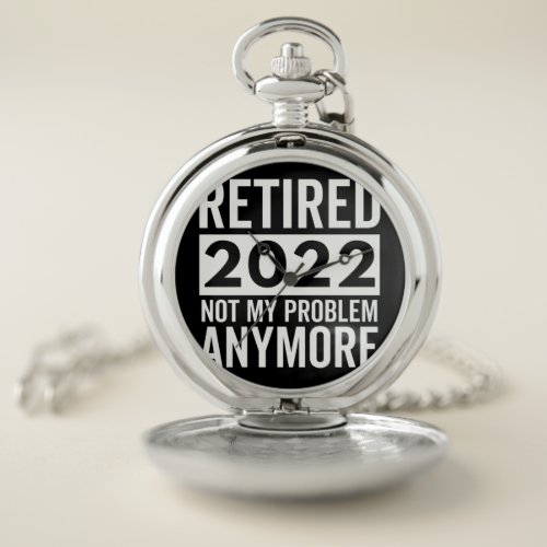 Retired 2022 Not My Problem Anymore Pocket Watch