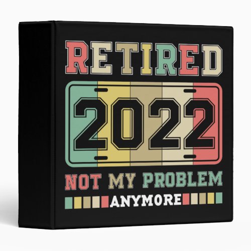 Retired 2022 Not My Problem Anymore Retirement 3 Ring Binder