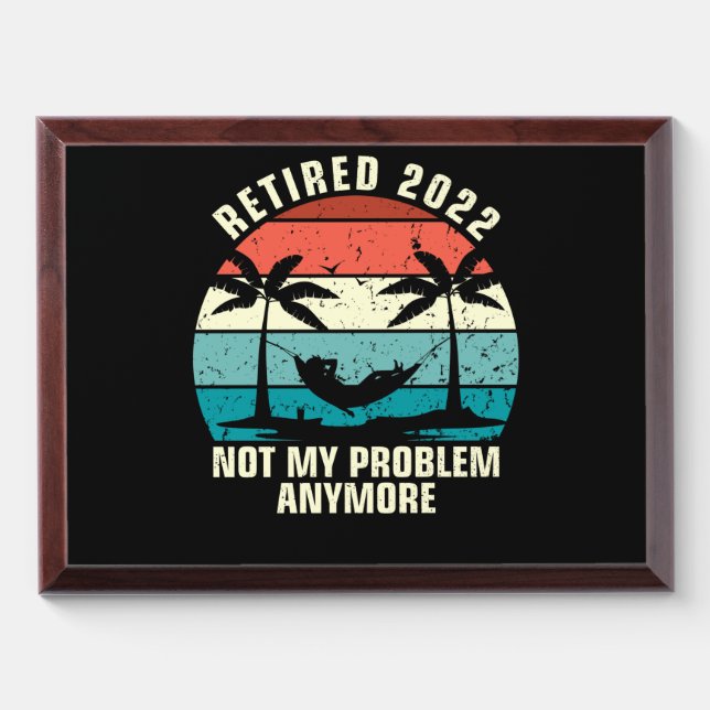 Retired 2022 Not My Problem Anymore Retirement Award Plaque (Horizontal)