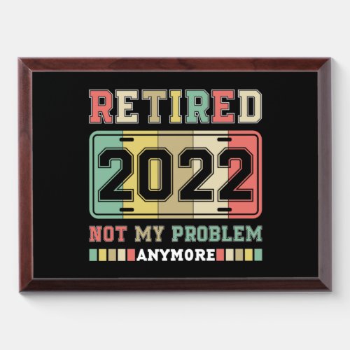 Retired 2022 Not My Problem Anymore Retirement Award Plaque