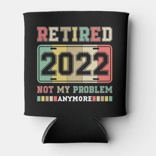 Retired 2022 Not My Problem Anymore Retirement Can Cooler