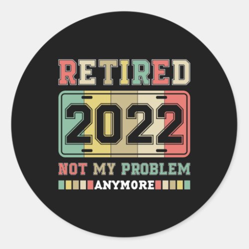 Retired 2022 Not My Problem Anymore Retirement Classic Round Sticker