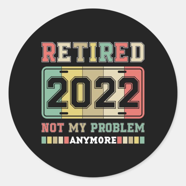 Retired 2022 Not My Problem Anymore Retirement Classic Round Sticker (Front)