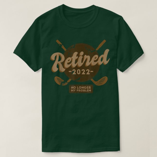 Retired 2022 Not My Problem Anymore Retirement Gol T-Shirt (Design Front)
