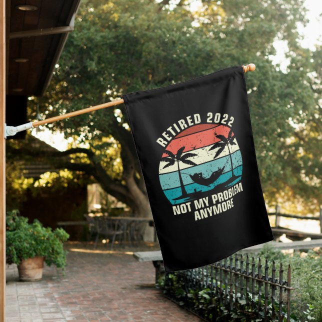 Retired 2022 Not My Problem Anymore Retirement House Flag (In SItu)