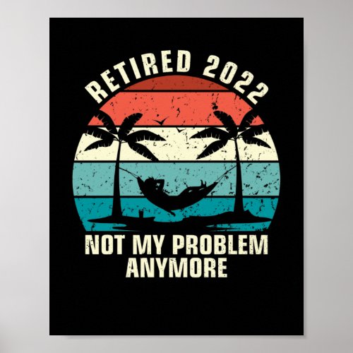 Retired 2022 Not My Problem Anymore Retirement Poster