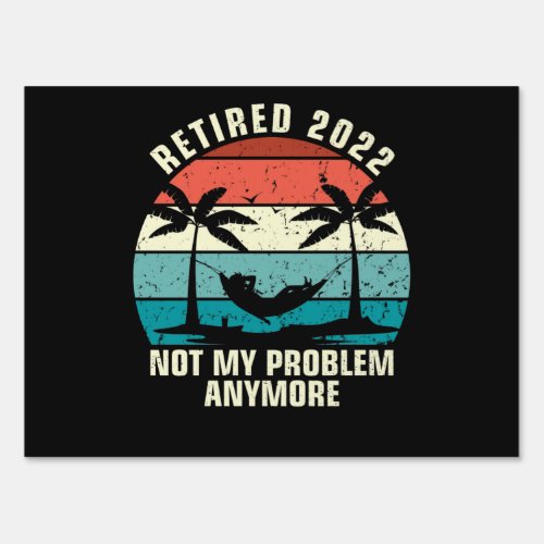 Retired 2022 Not My Problem Anymore Retirement Sign